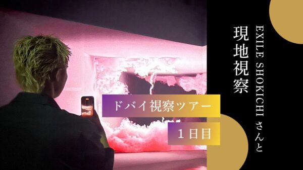 【 EXILE SHOKICHIさんと現地視察 】ドバイ視察ツアー1日目